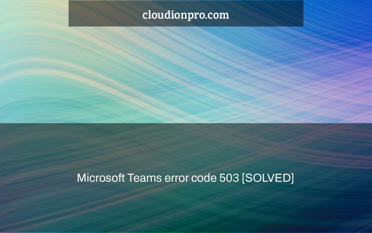 Microsoft Teams error code 503 [SOLVED]