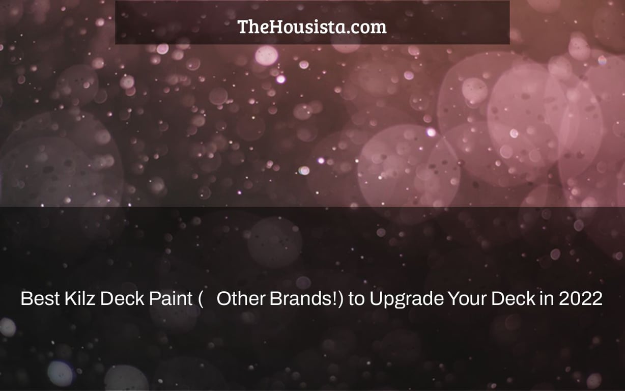 Best Kilz Deck Paint ( + Other Brands!) to Upgrade Your Deck in 2022