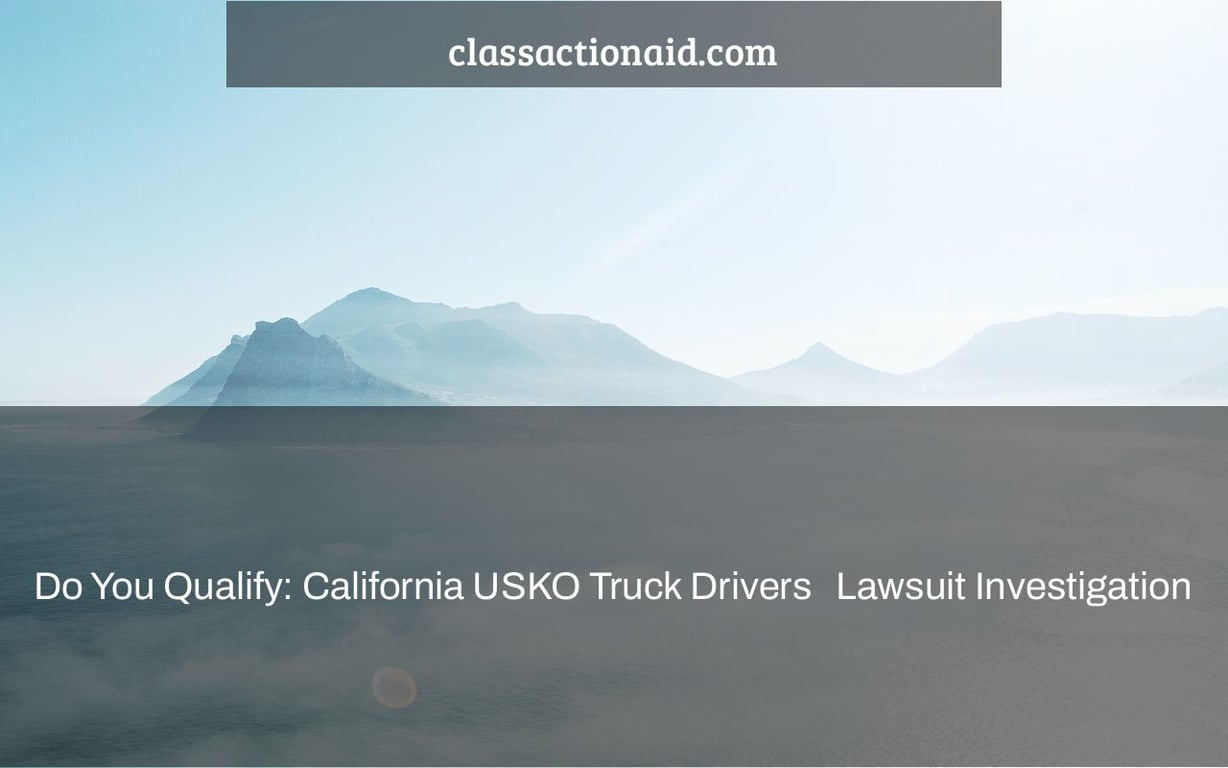 Do You Qualify: California USKO Truck Drivers   Lawsuit Investigation