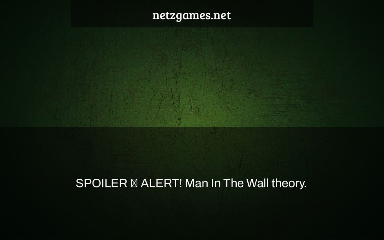 SPOILER ⚠️ ALERT! Man In The Wall theory.