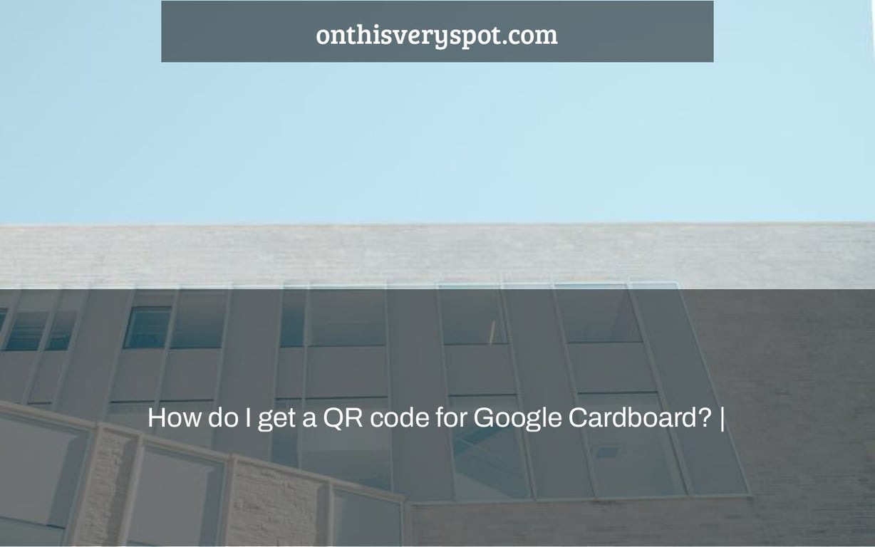 How do I get a QR code for Google Cardboard? |