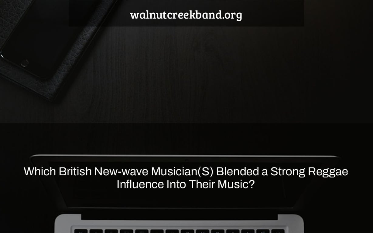 Which British New-wave Musician(S) Blended a Strong Reggae Influence Into Their Music?