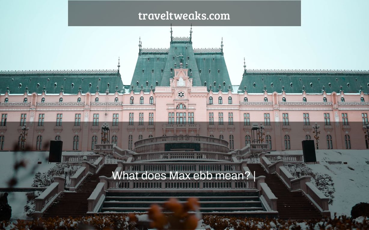 What does Max ebb mean? |