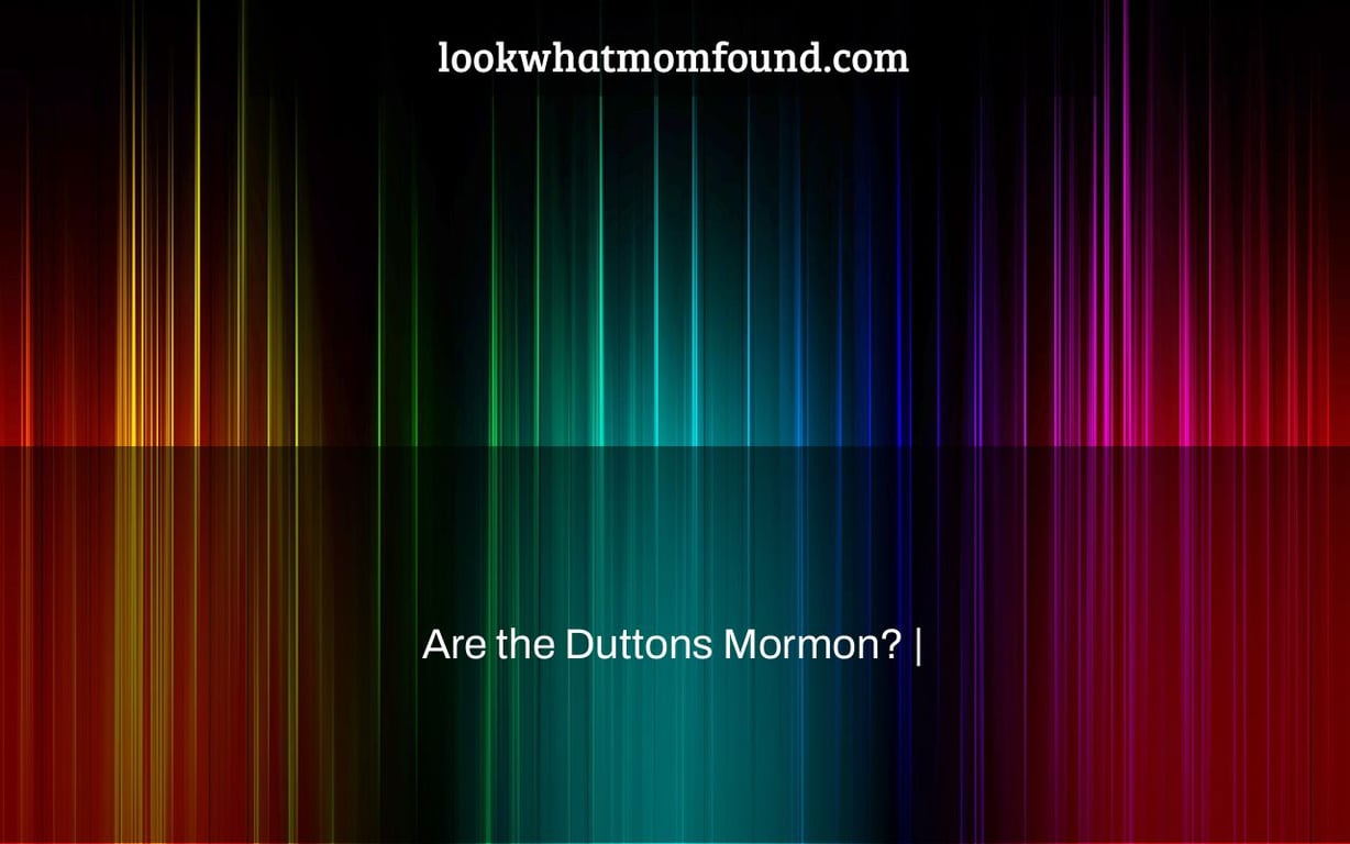 Are the Duttons Mormon? |