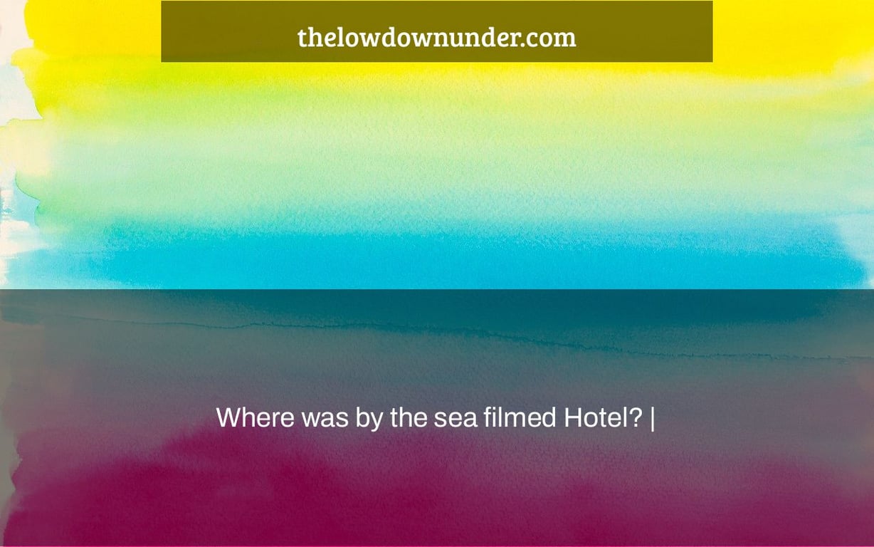 Where was by the sea filmed Hotel? |