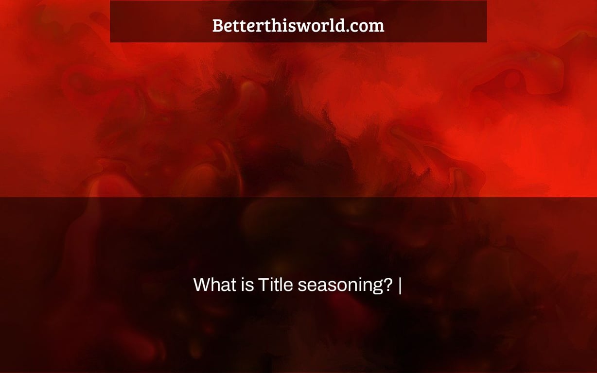 What is Title seasoning? |
