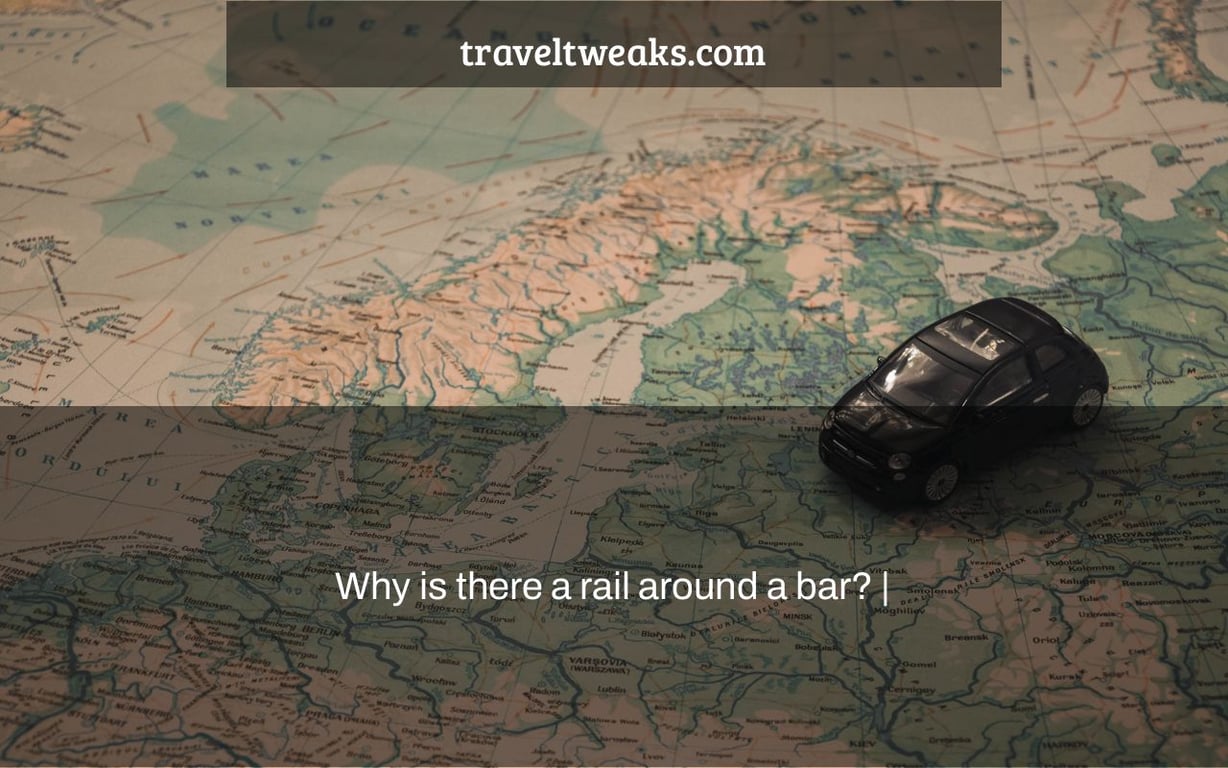 Why is there a rail around a bar? |