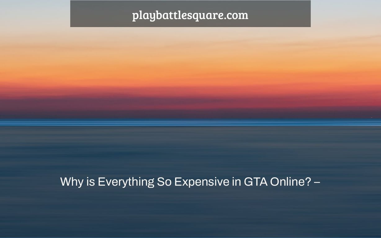 Why is Everything So Expensive in GTA Online? –