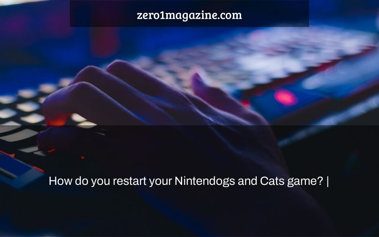 How do you restart your Nintendogs and Cats game? |