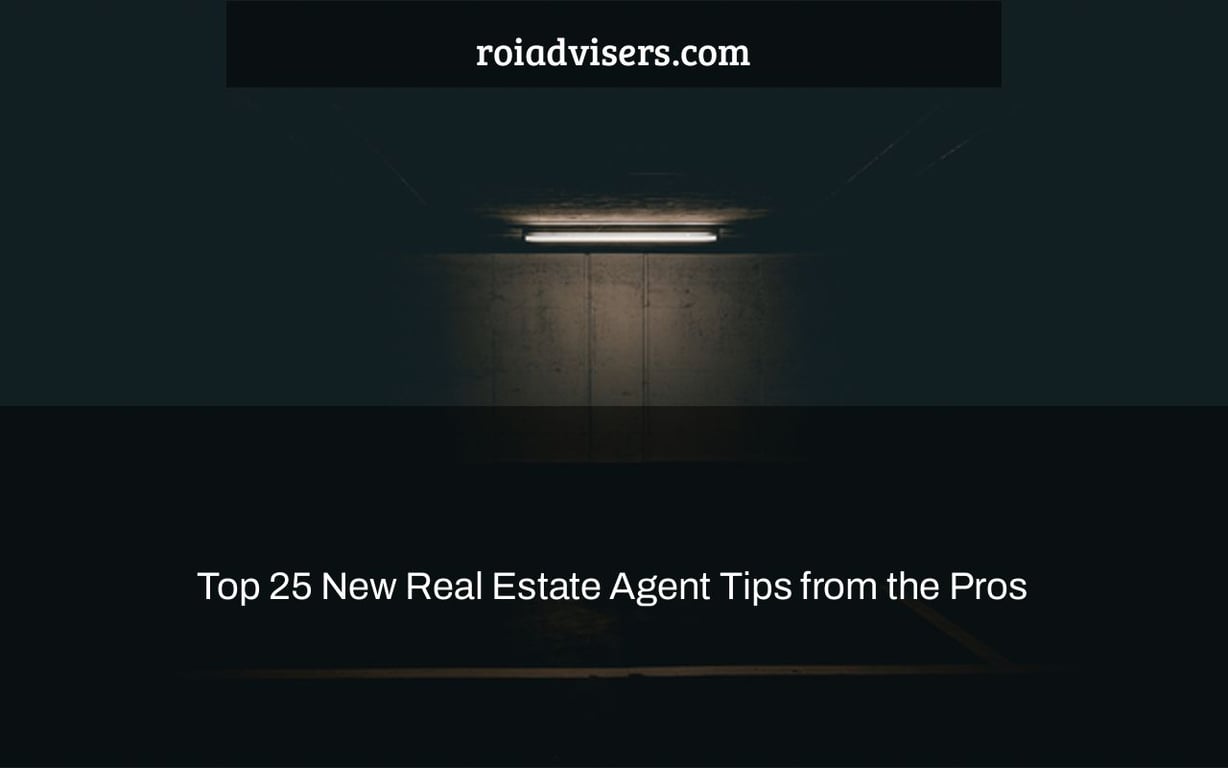 Top 25 New Real Estate Agent Tips from the Pros