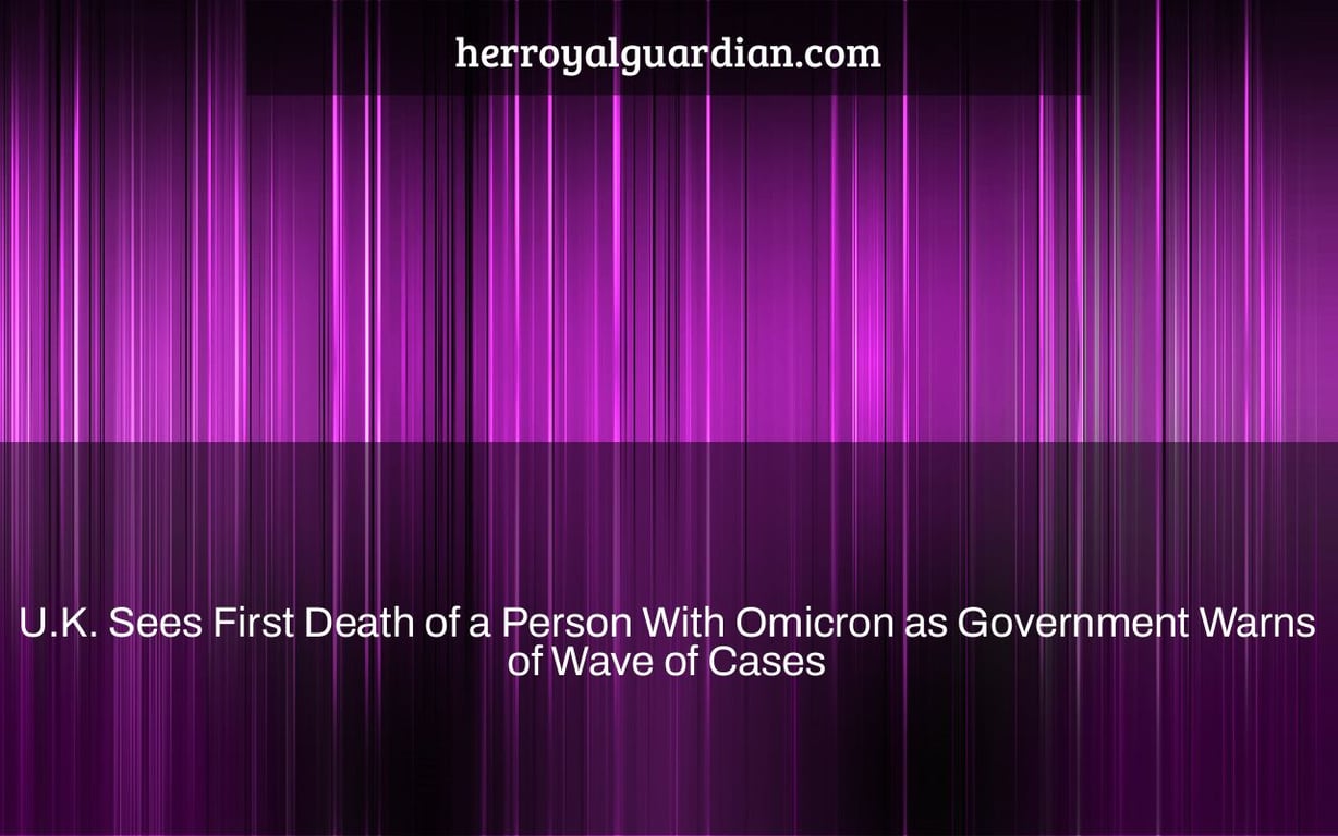 U.K. Sees First Death of a Person With Omicron as Government Warns of Wave of Cases