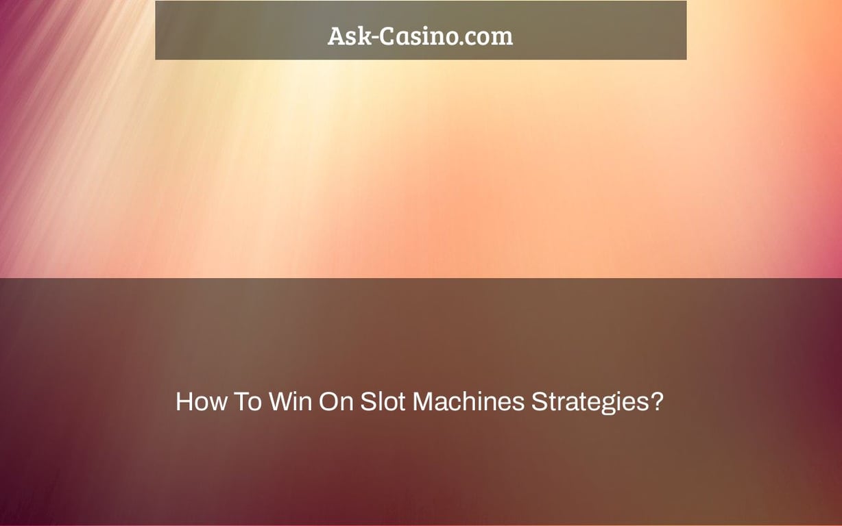How To Win On Slot Machines Strategies?