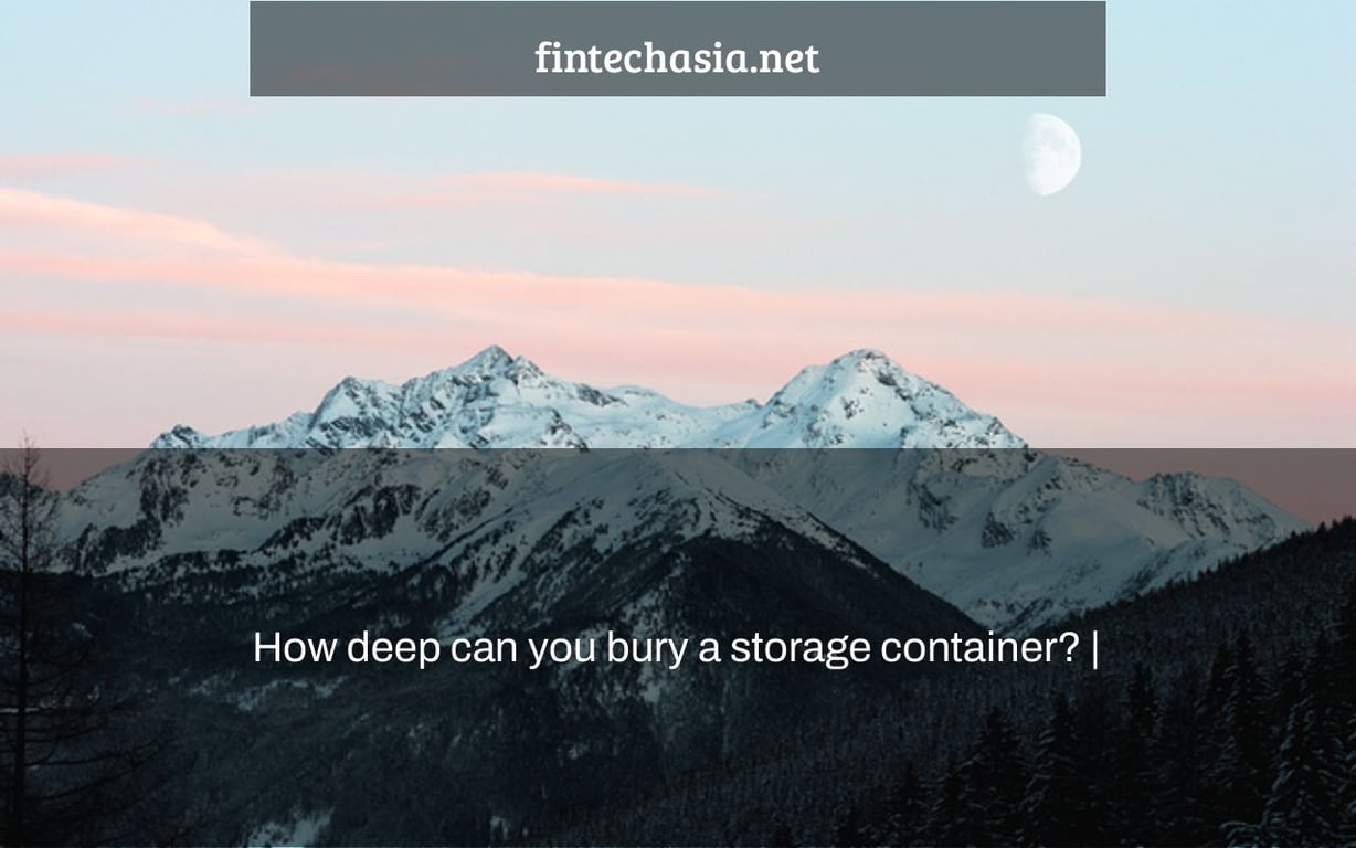 How deep can you bury a storage container? |