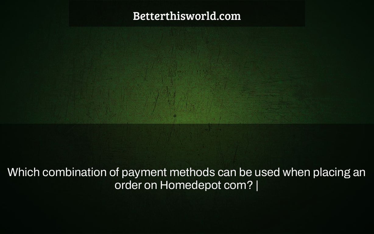 Which combination of payment methods can be used when placing an order on Homedepot com? |