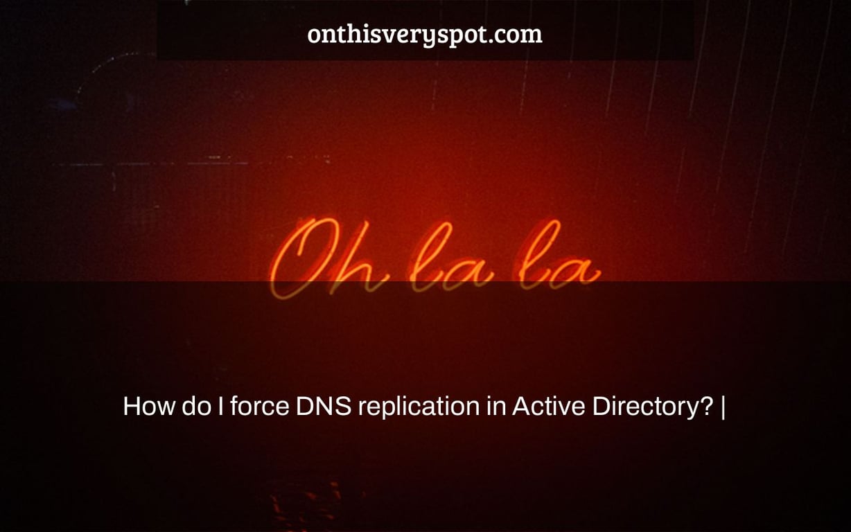 How do I force DNS replication in Active Directory? |