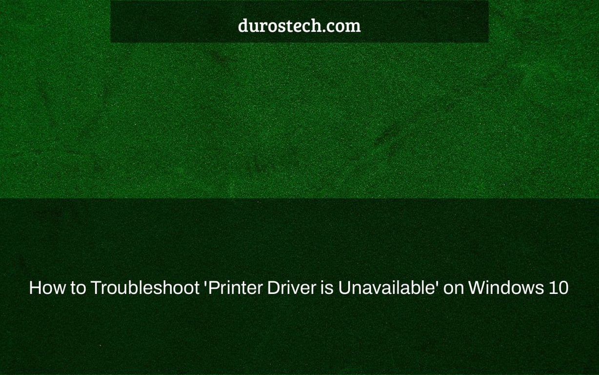 How to Troubleshoot 'Printer Driver is Unavailable' on Windows 10