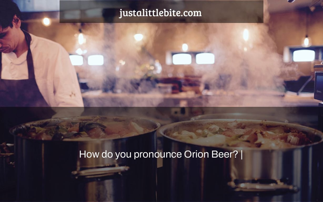 How do you pronounce Orion Beer? |