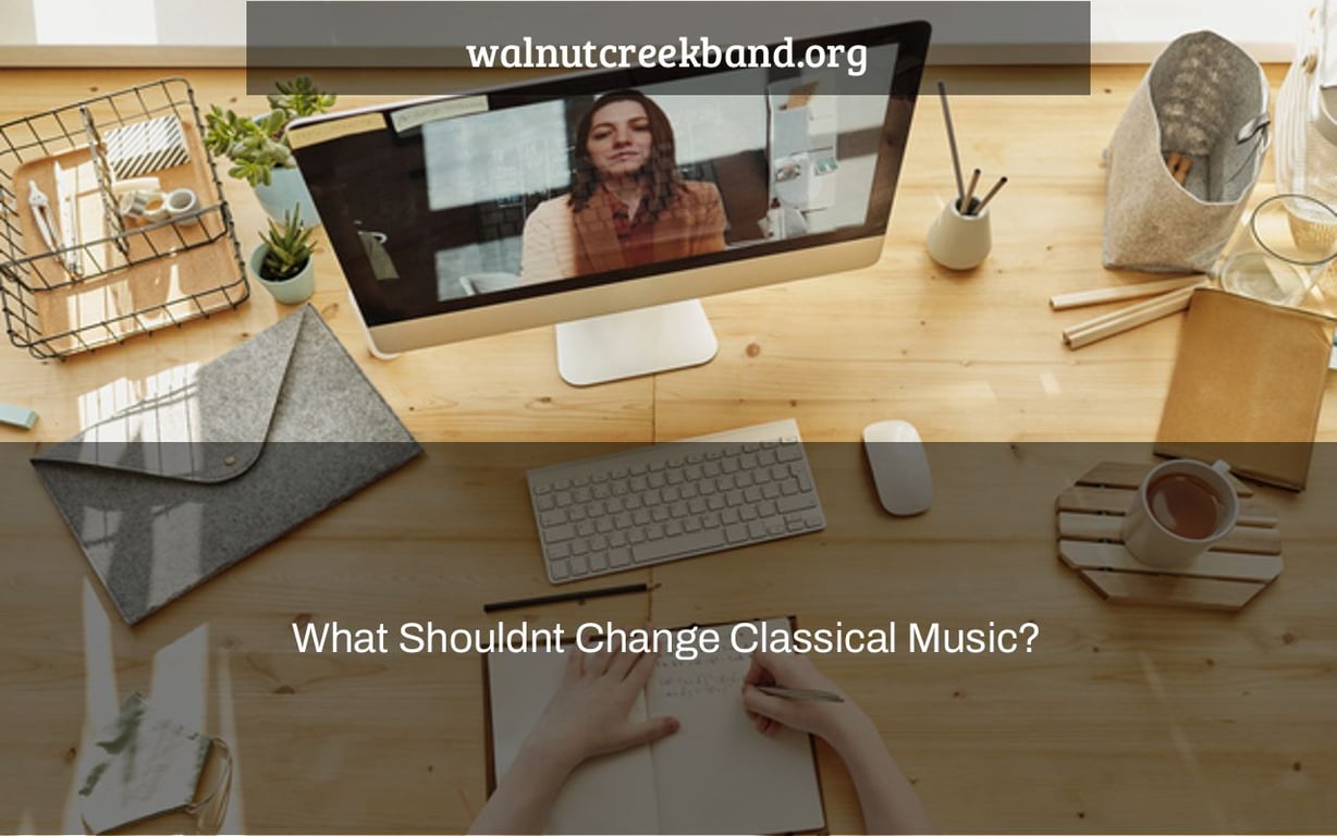 What Shouldnt Change Classical Music?