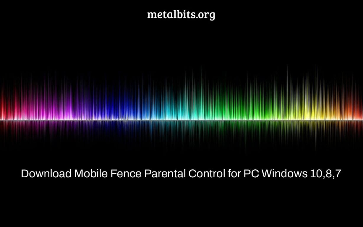 Download Mobile Fence Parental Control for PC Windows 10,8,7
