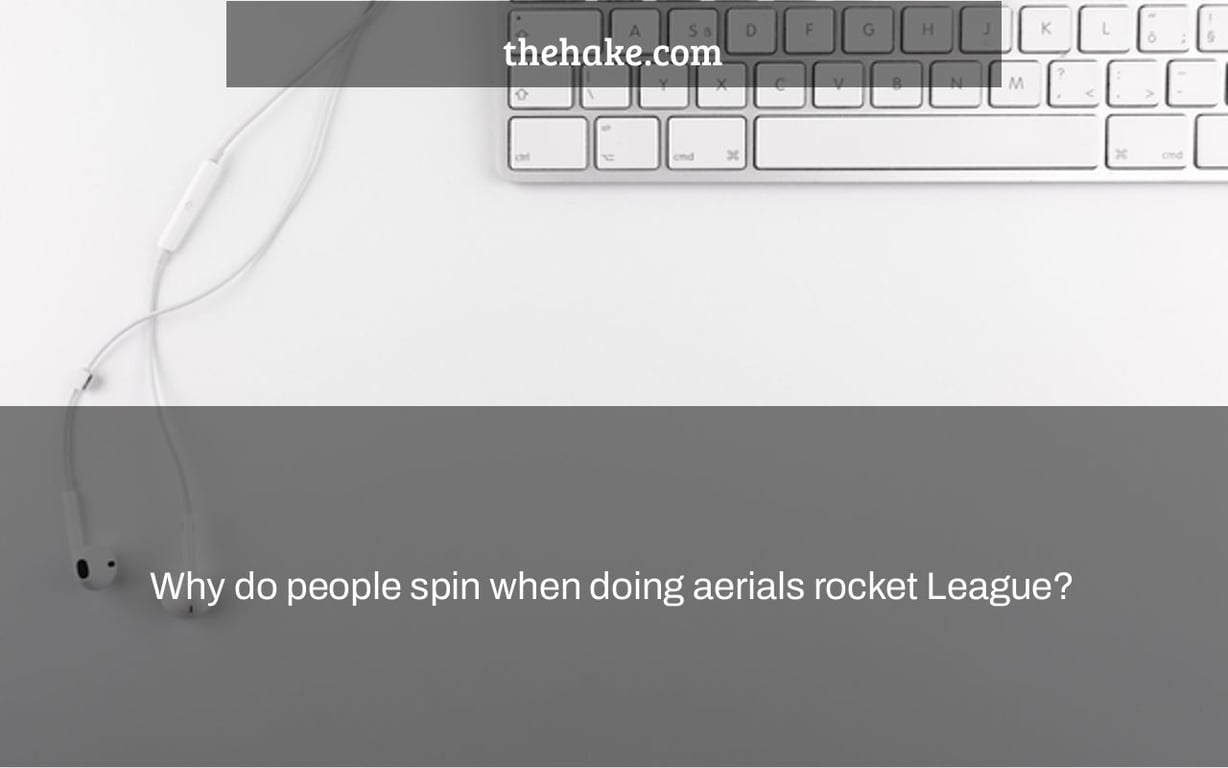 Why do people spin when doing aerials rocket League?