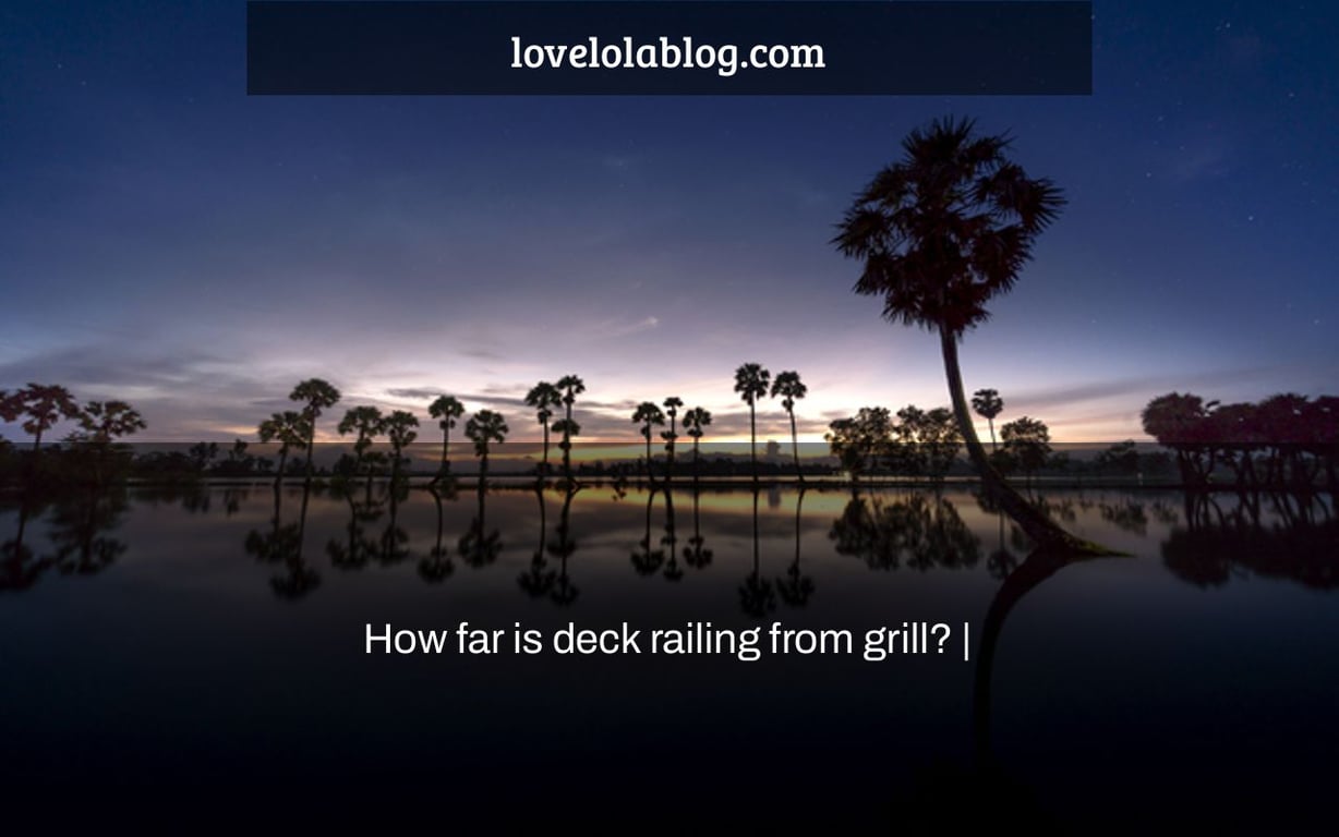 How far is deck railing from grill? |