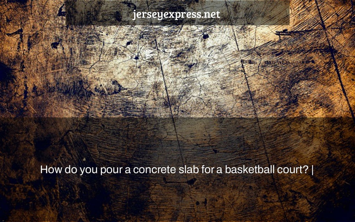 How do you pour a concrete slab for a basketball court? |