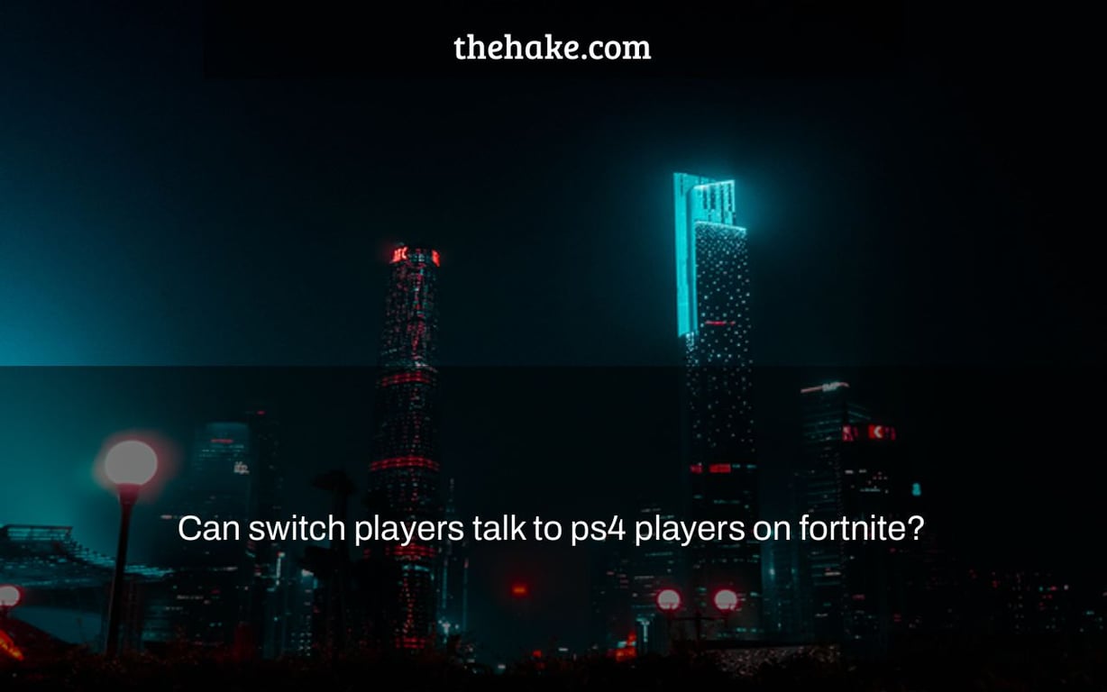 Can switch players talk to ps4 players on fortnite?