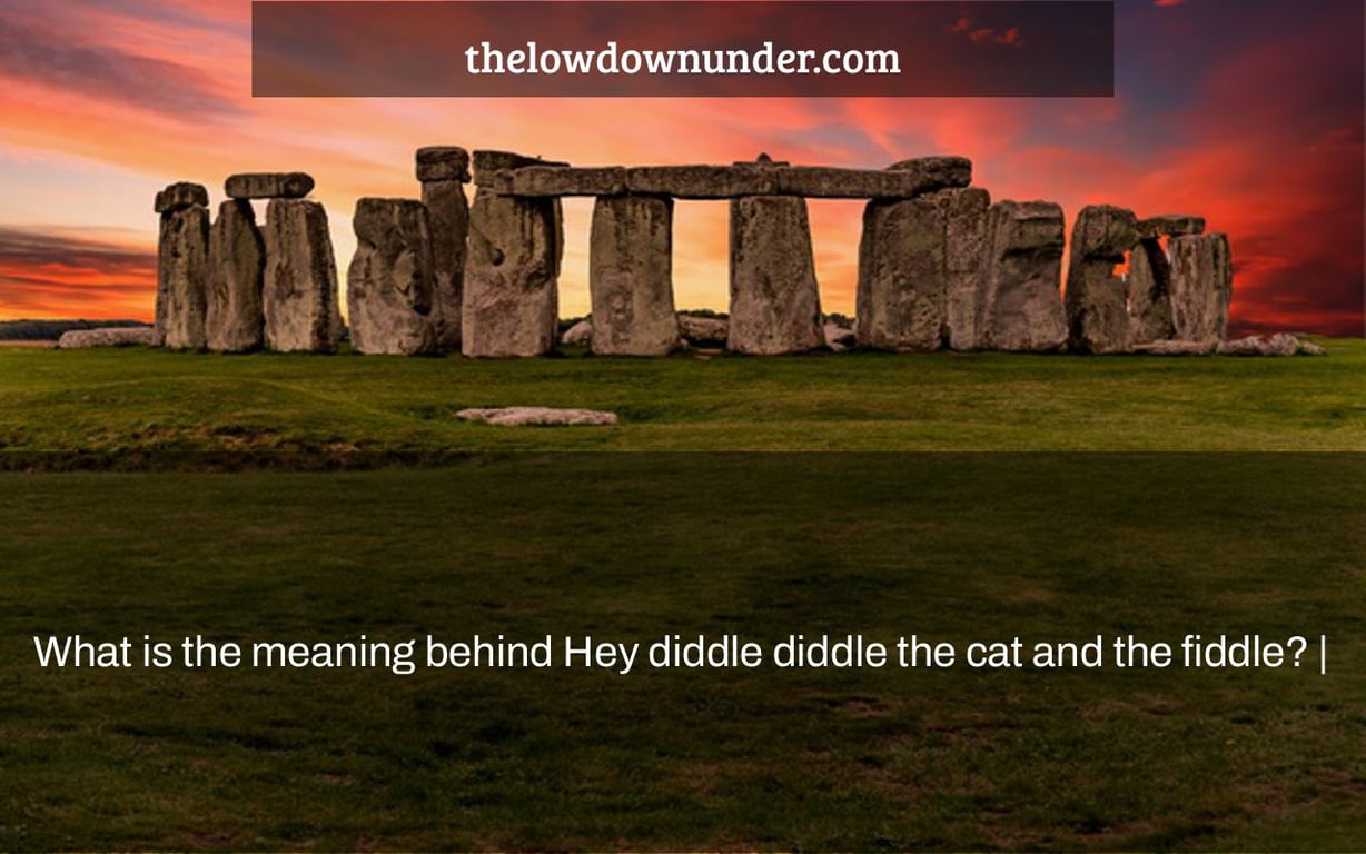 What is the meaning behind Hey diddle diddle the cat and the fiddle? |