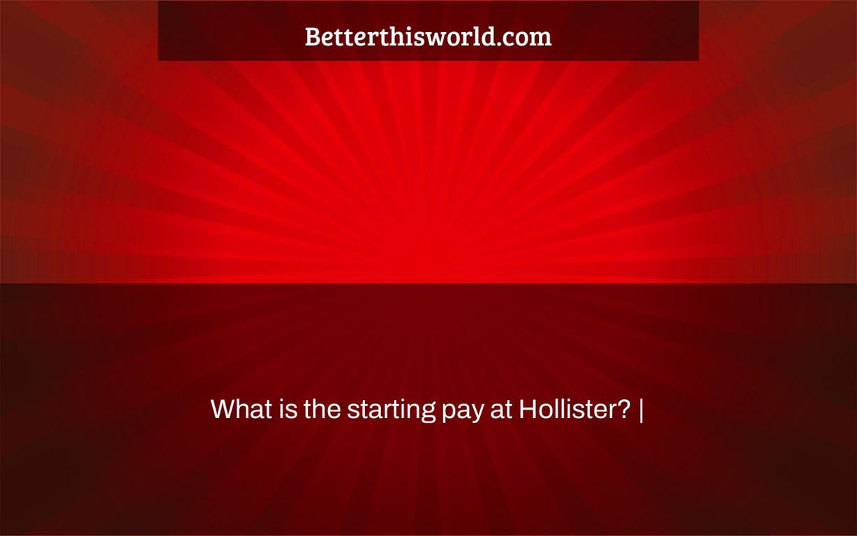 What is the starting pay at Hollister? |