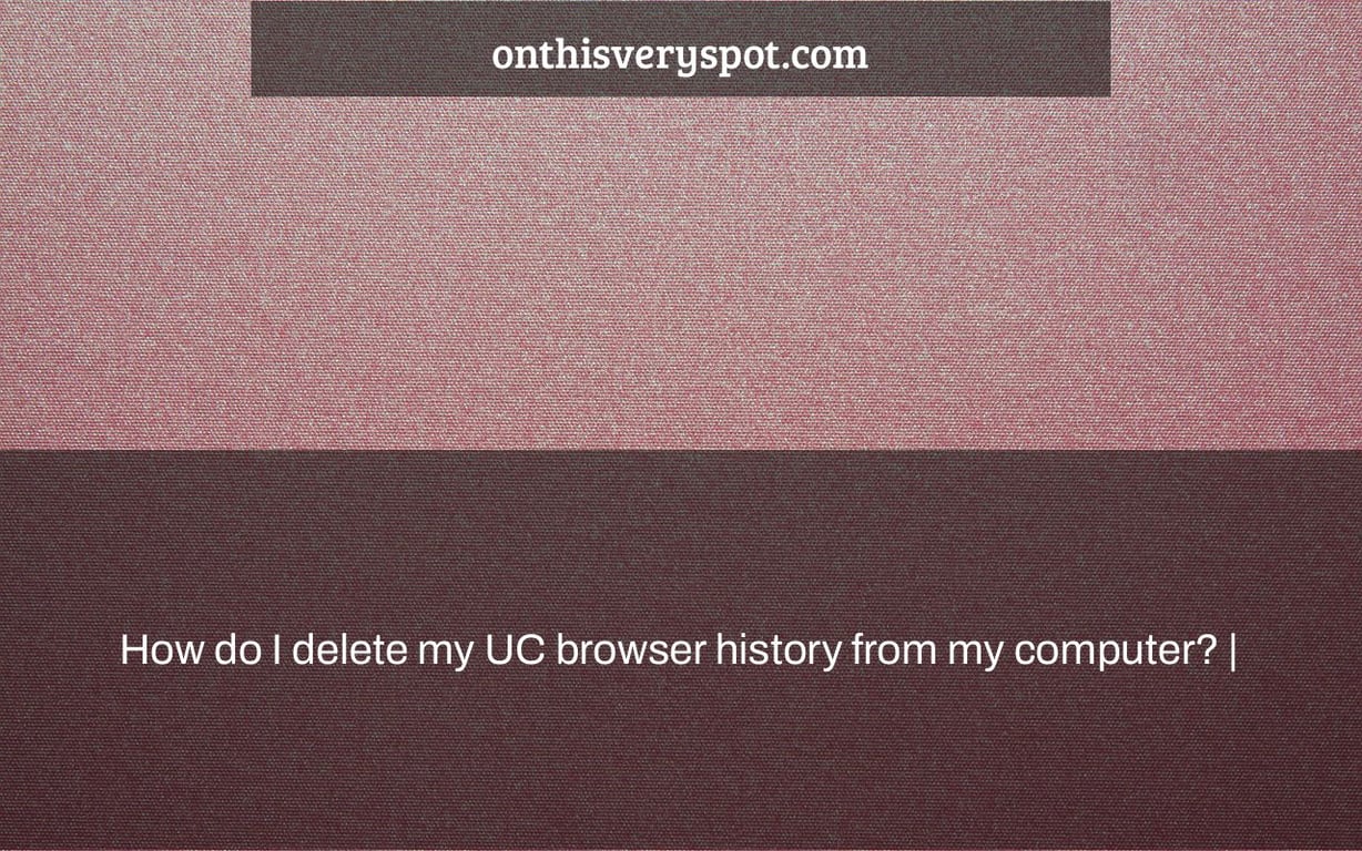 How do I delete my UC browser history from my computer? On This