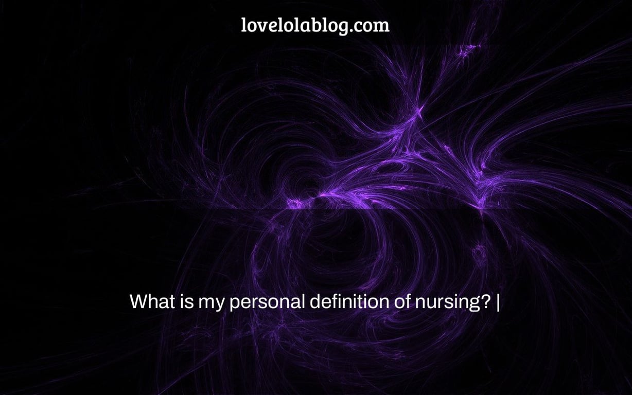 What is my personal definition of nursing? |