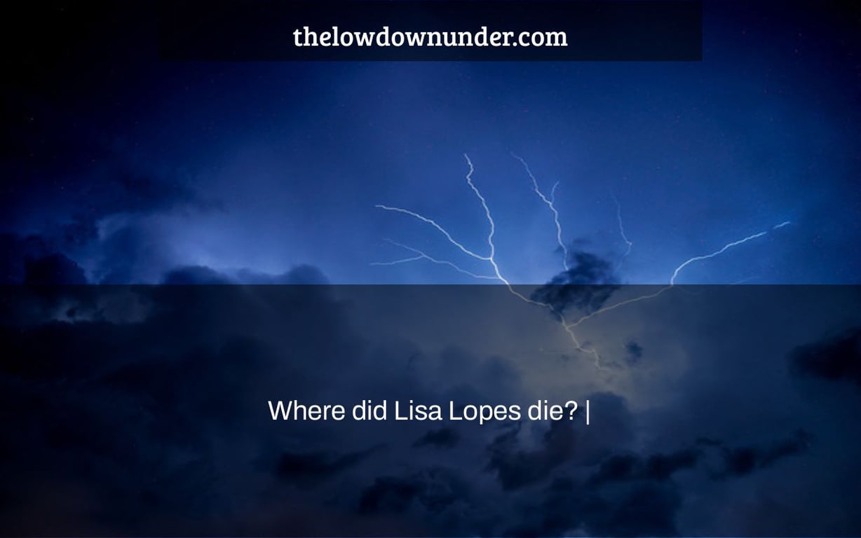 Where did Lisa Lopes die? |