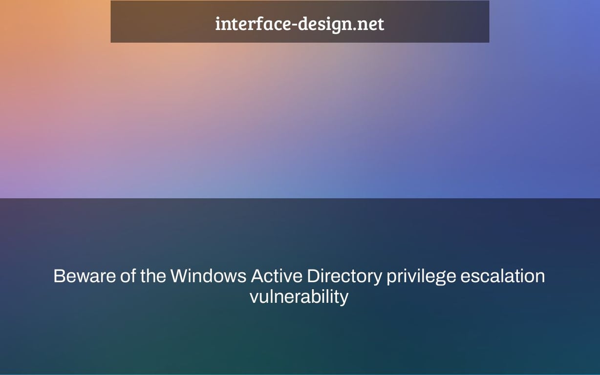 Beware of the Windows Active Directory privilege escalation vulnerability