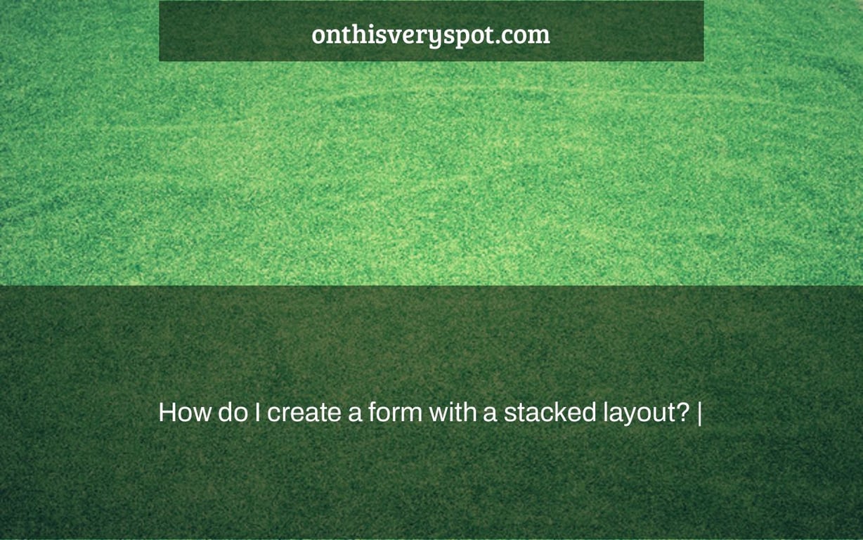 How do I create a form with a stacked layout? |