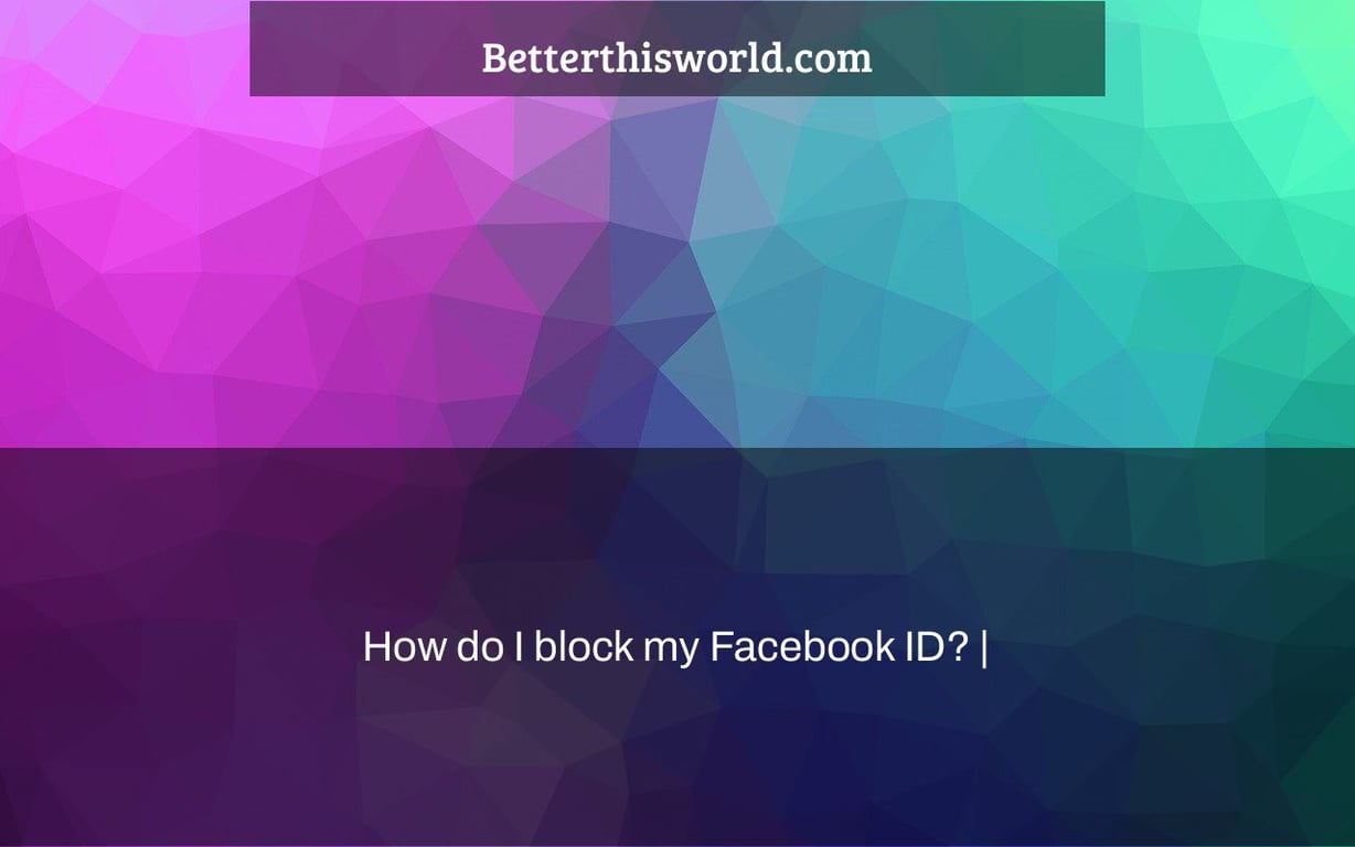 How Do I Block My Facebook ID Better This World
