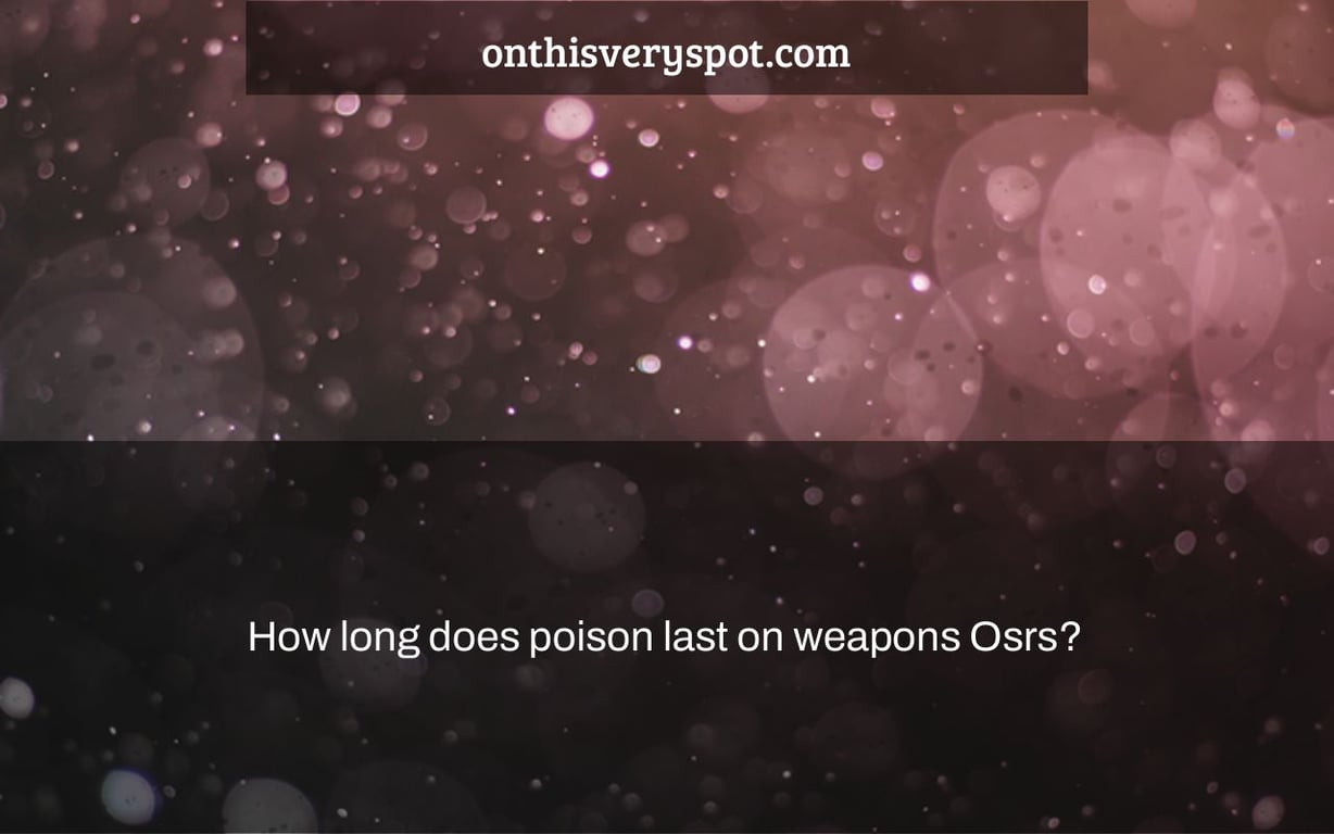 How long does poison last on weapons Osrs? On This Very Spot
