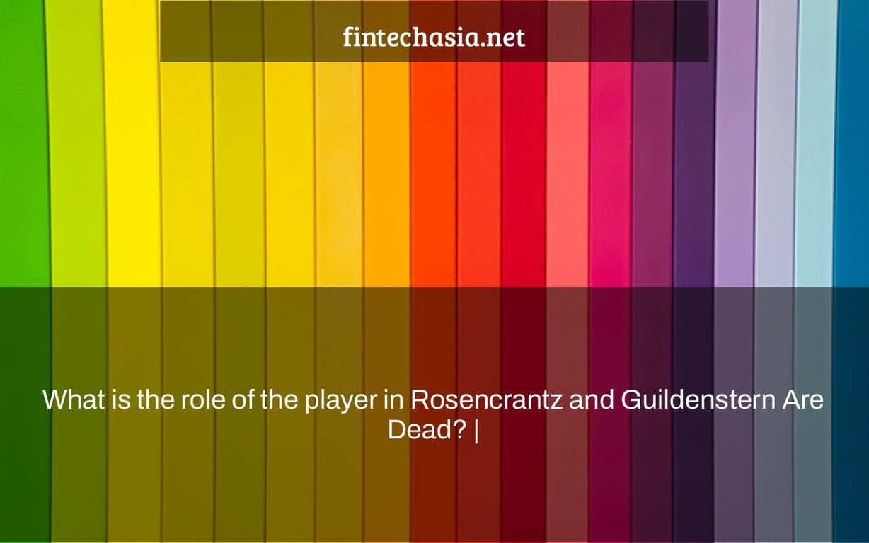 What is the role of the player in Rosencrantz and Guildenstern Are Dead? |