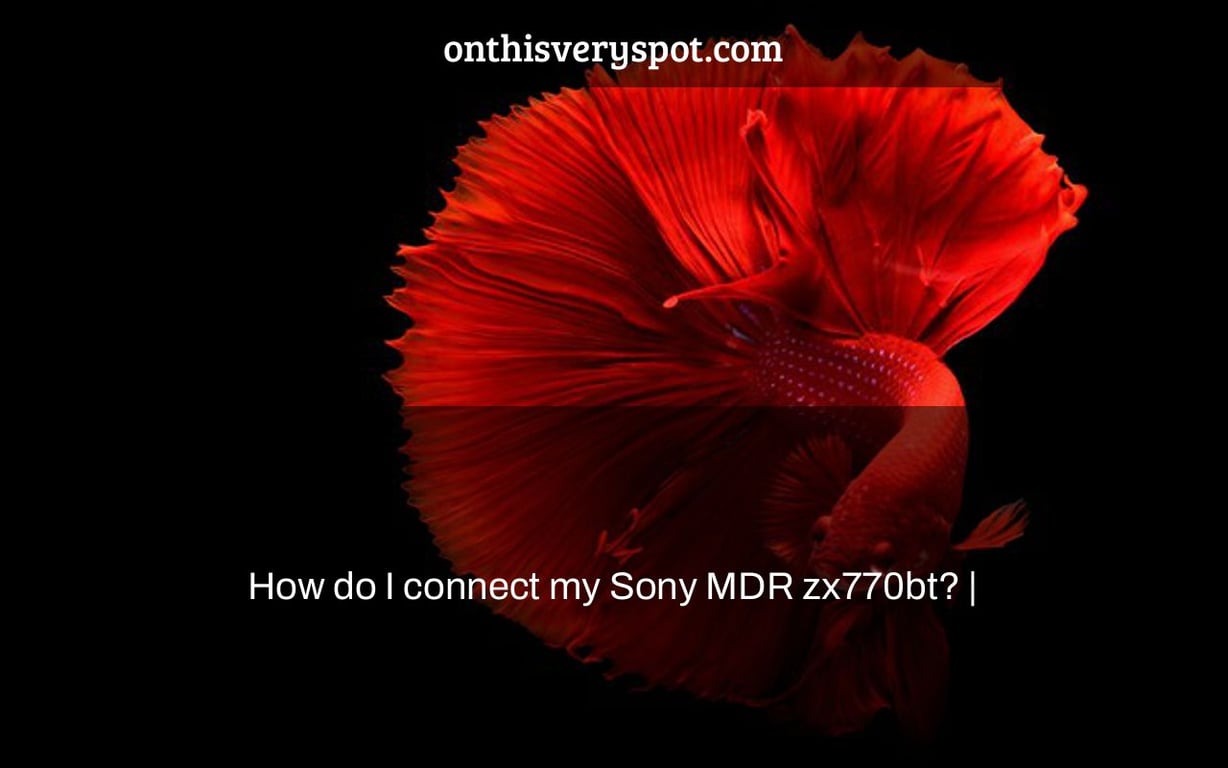 How do I connect my Sony MDR zx770bt? |