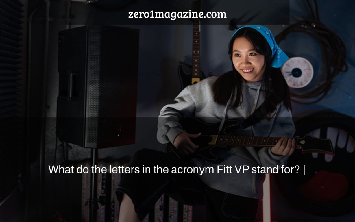 What do the letters in the acronym Fitt VP stand for? |