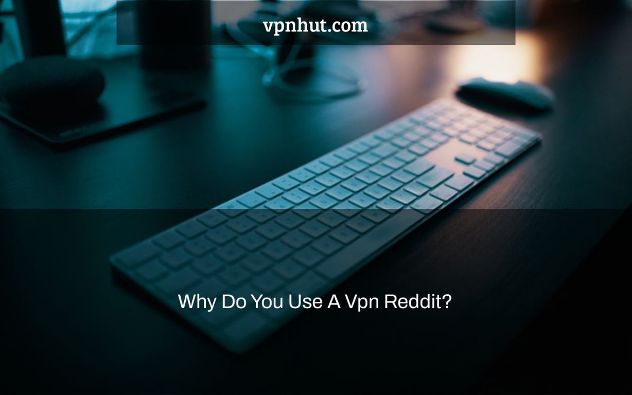Why Do You Use A Vpn Reddit?