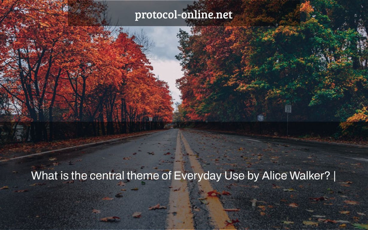 What is the central theme of Everyday Use by Alice Walker? |