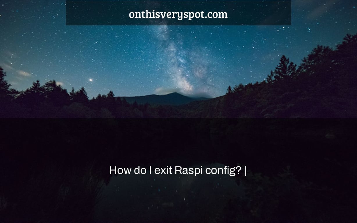 How do I exit Raspi config? |