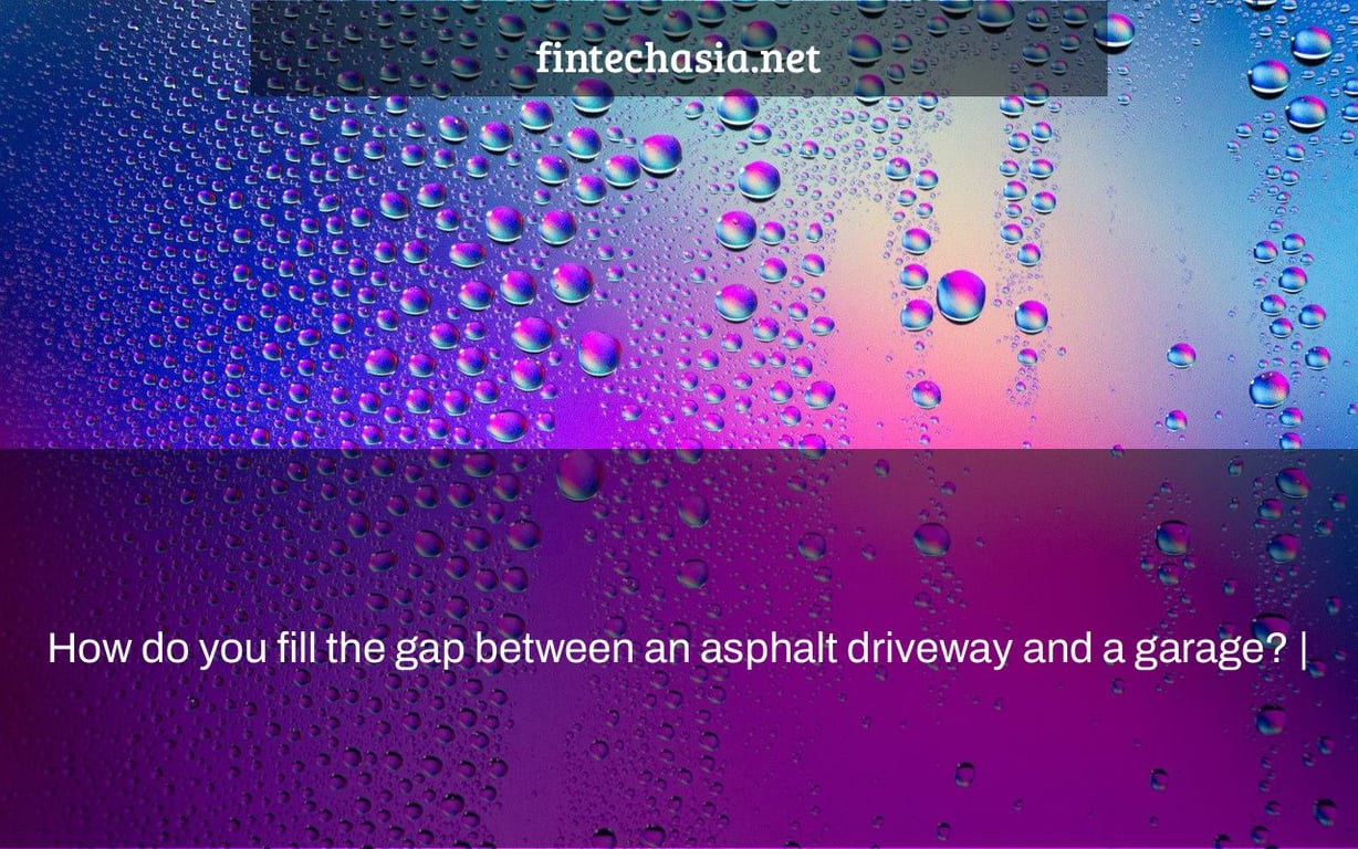 How do you fill the gap between an asphalt driveway and a garage? |