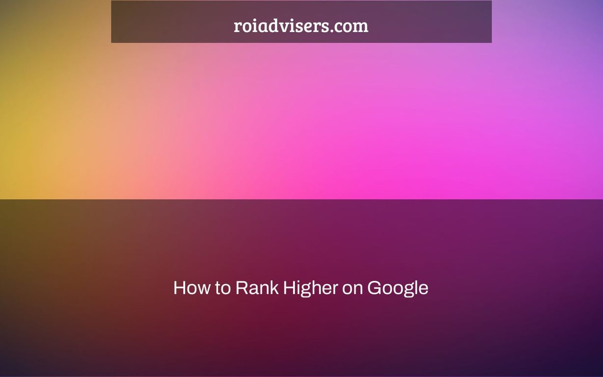 How to Rank Higher on Google