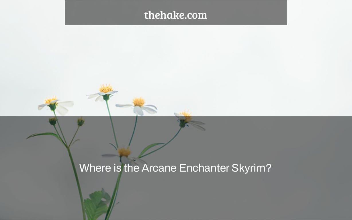 Where is the Arcane Enchanter Skyrim?