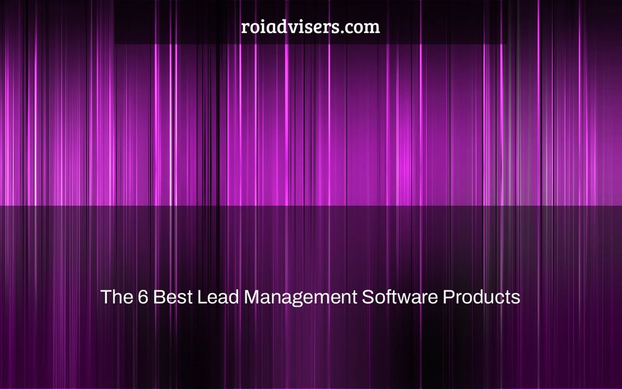 The 6 Best Lead Management Software Products