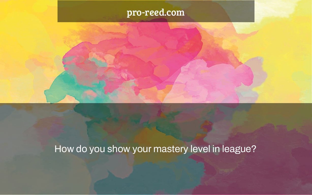 How do you show your mastery level in league?