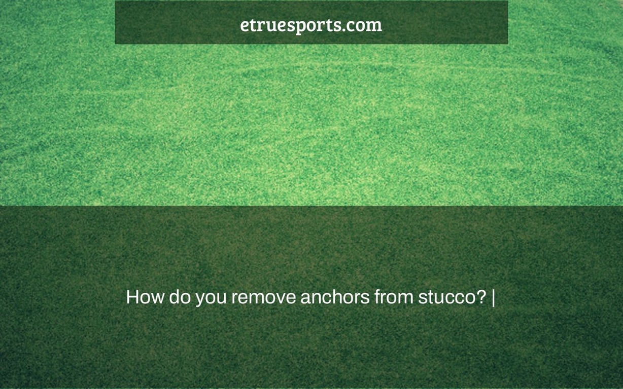 How do you remove anchors from stucco? |