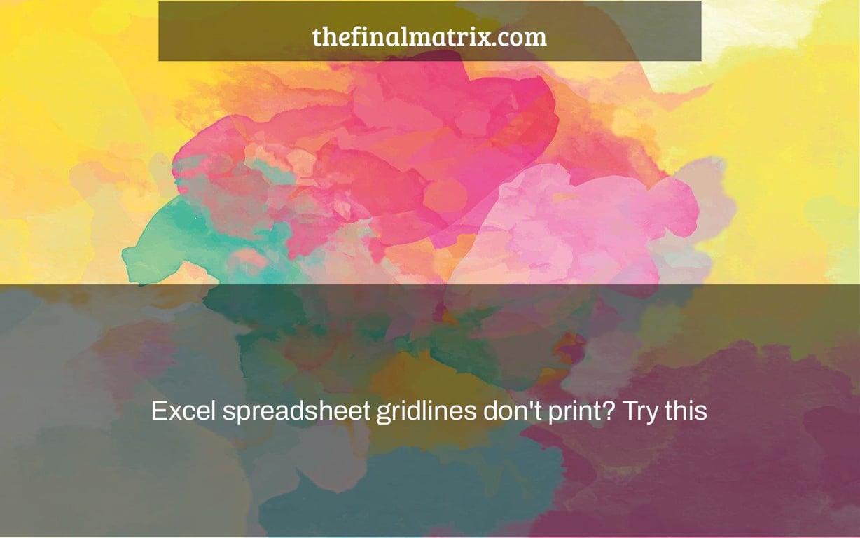 Excel spreadsheet gridlines don't print? Try this