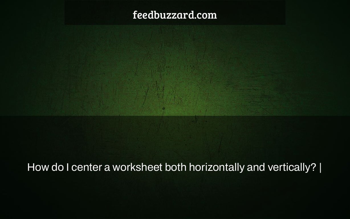 How do I center a worksheet both horizontally and vertically? |